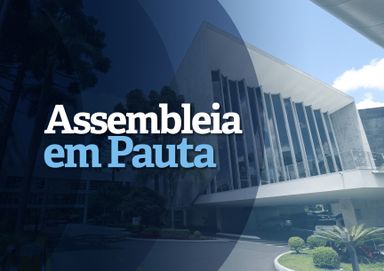 CONFIRA O QUE É DESTAQUE HOJE NA ASSEMBLEIA LEGISLATIVA DO PARANÁ