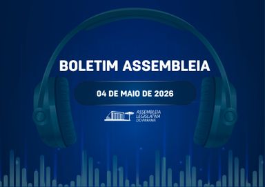 Confira um resumo das principais notícias da Assembleia Legislativa no Boletim Assembleia
