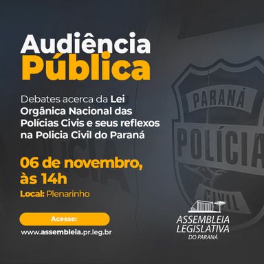 Audiência Pública vai debater Lei Orgânica Nacional das Polícias Civis e seus reflexos no Paraná