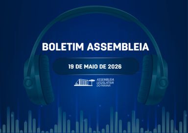 Confira um resumo das principais notícias da Assembleia Legislativa no Boletim Assembleia