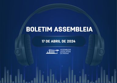 Confira um resumo das principais notícias da Assembleia Legislativa no Boletim Assembleia.
