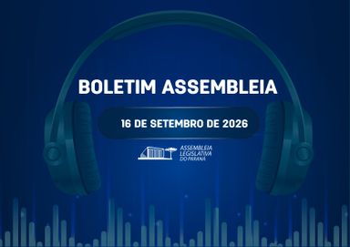 Confira um resumo das principais notícias da Assembleia Legislativa no Boletim Assembleia